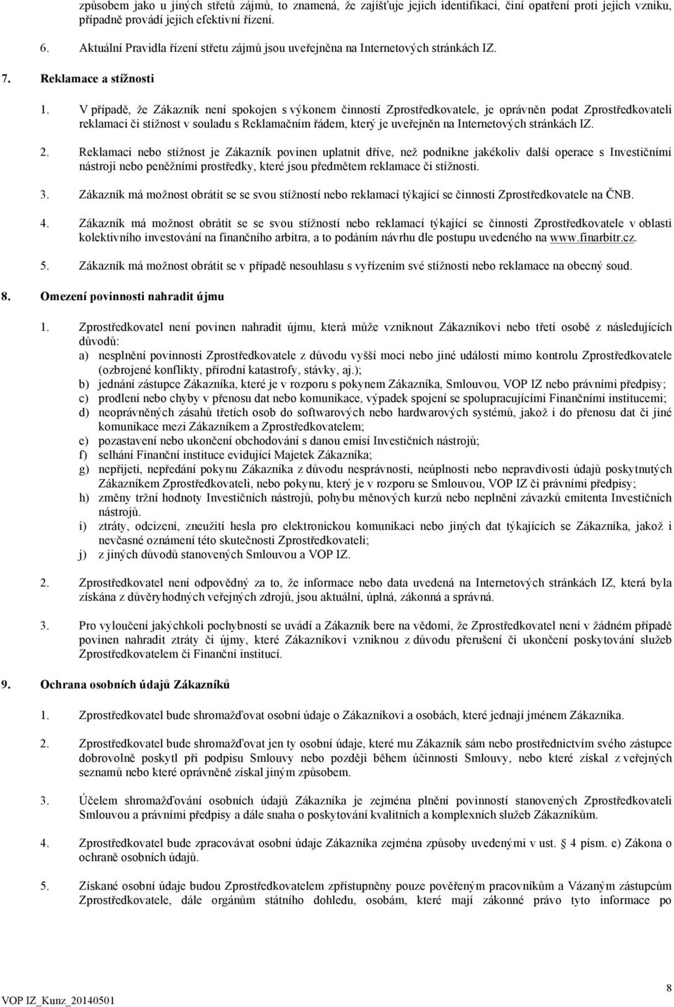 V případě, že Zákazník není spokojen s výkonem činností Zprostředkovatele, je oprávněn podat Zprostředkovateli reklamaci či stížnost v souladu s Reklamačním řádem, který je uveřejněn na Internetových