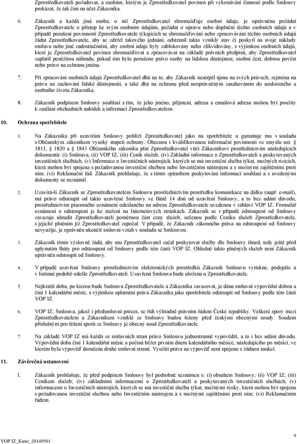 údajů a v případě porušení povinností Zprostředkovatele týkajících se shromažďování nebo zpracovávání těchto osobních údajů žádat Zprostředkovatele, aby se zdržel takového jednání, odstranil takto