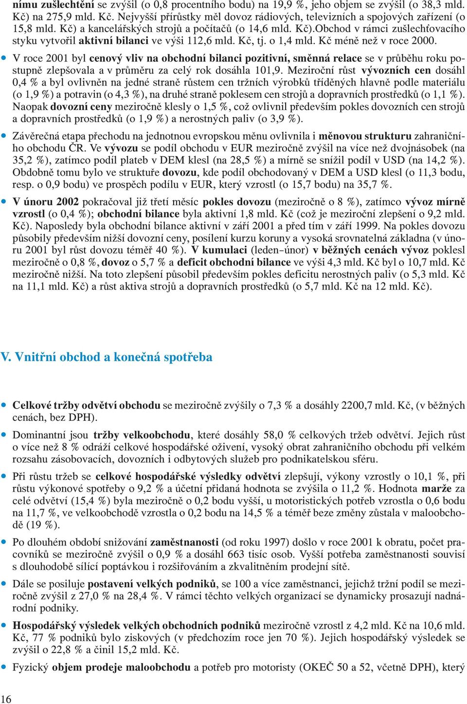 V roce 2001 byl cenový vliv na obchodní bilanci pozitivní, směnná relace se v průběhu roku postupně zlepšovala a v průměru za celý rok dosáhla 101,9.