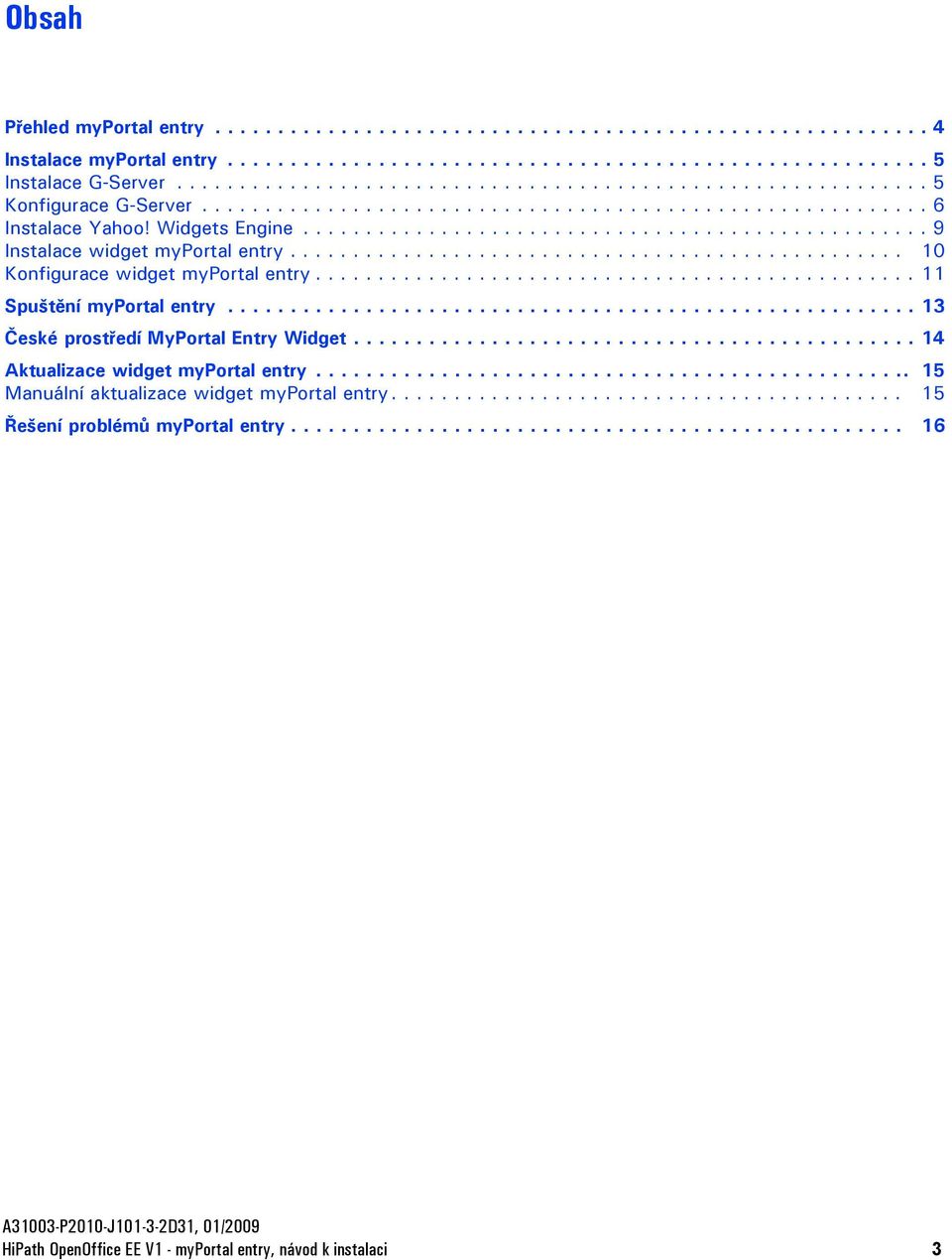 ................................................. 9 Instalace widget myportal entry................................................. 10 Konfigurace widget myportal entry................................................ 11 Spuštění myportal entry.