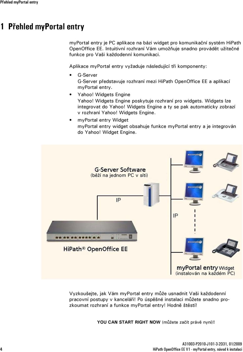 Aplikace myportal entry vyžaduje následující tři komponenty: G-Server G-Server představuje rozhraní mezi HiPath OpenOffice EE a aplikací myportal entry. Yahoo! Widgets Engine Yahoo!