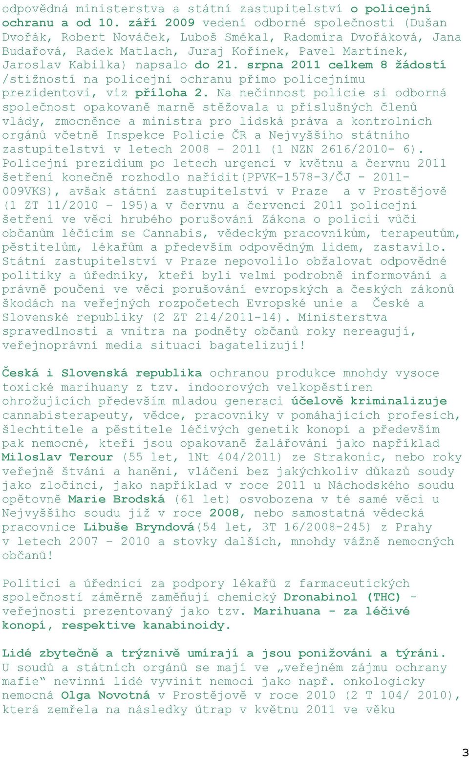 srpna 2011 celkem 8 žádostí /stížností na policejní ochranu přímo policejnímu prezidentovi, viz příloha 2.