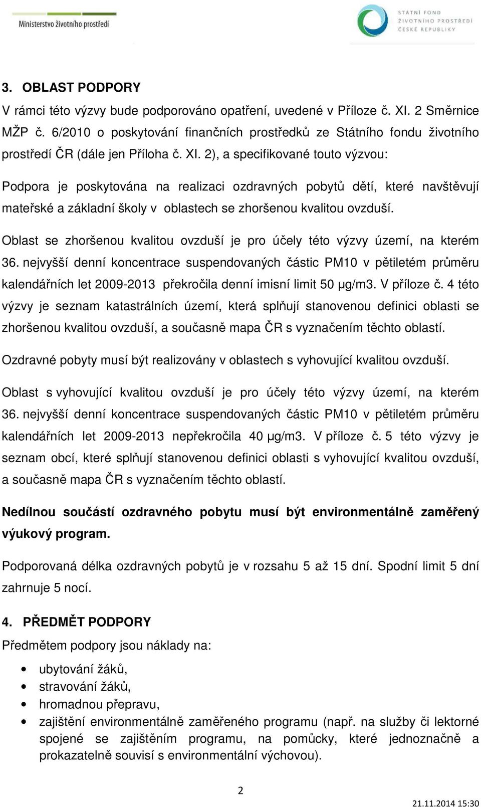 2), a specifikované touto výzvou: Podpora je poskytována na realizaci ozdravných pobytů dětí, které navštěvují mateřské a základní školy v oblastech se zhoršenou kvalitou ovzduší.