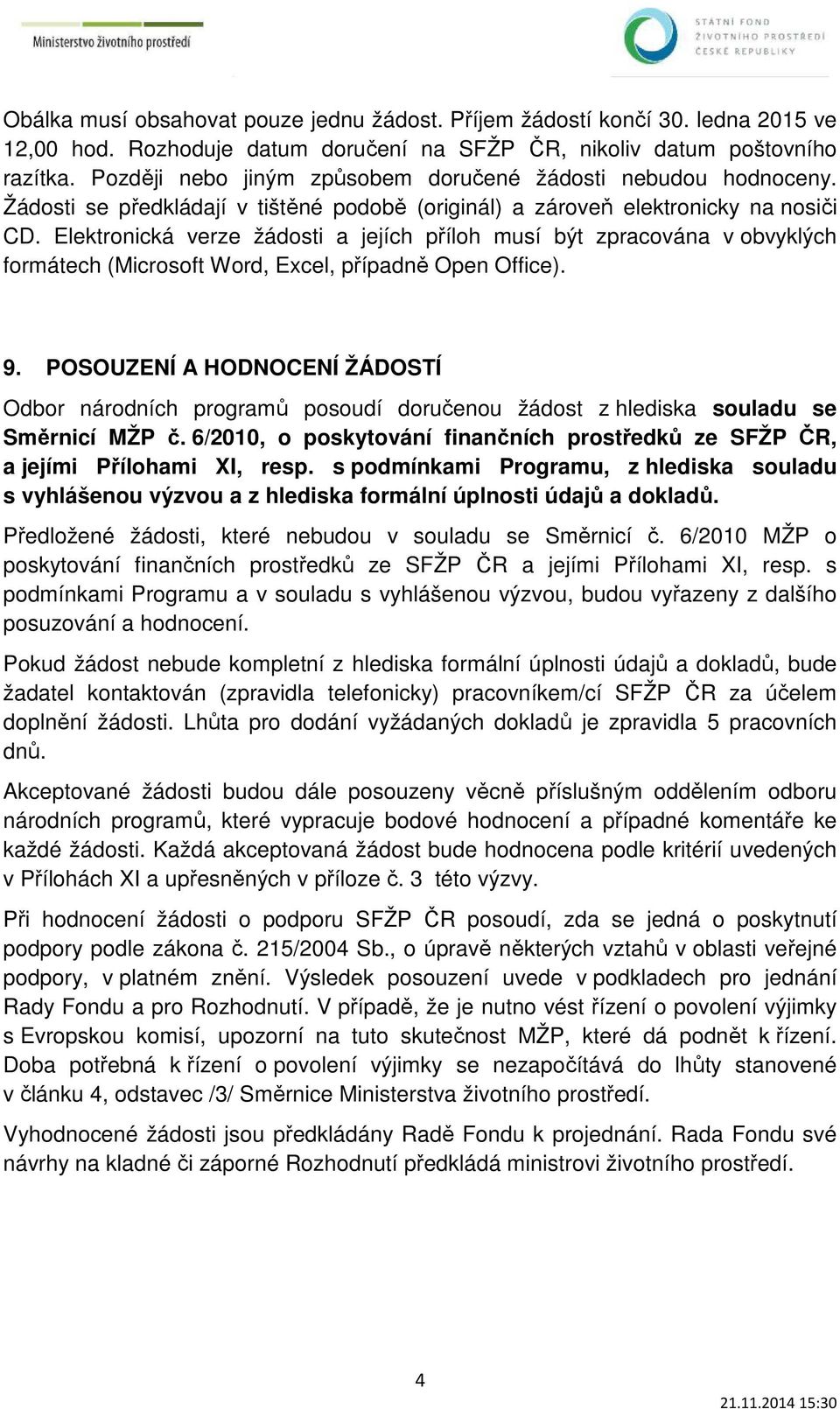 Elektronická verze žádosti a jejích příloh musí být zpracována v obvyklých formátech (Microsoft Word, Excel, případně Open Office). 9.