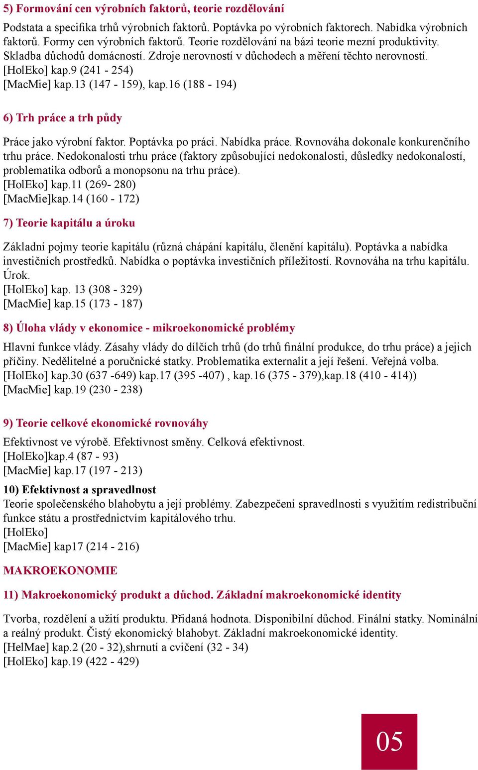 16 (188-194) 6) Trh práce a trh půdy Práce jako výrobní faktor. Poptávka po práci. Nabídka práce. Rovnováha dokonale konkurenčního trhu práce.