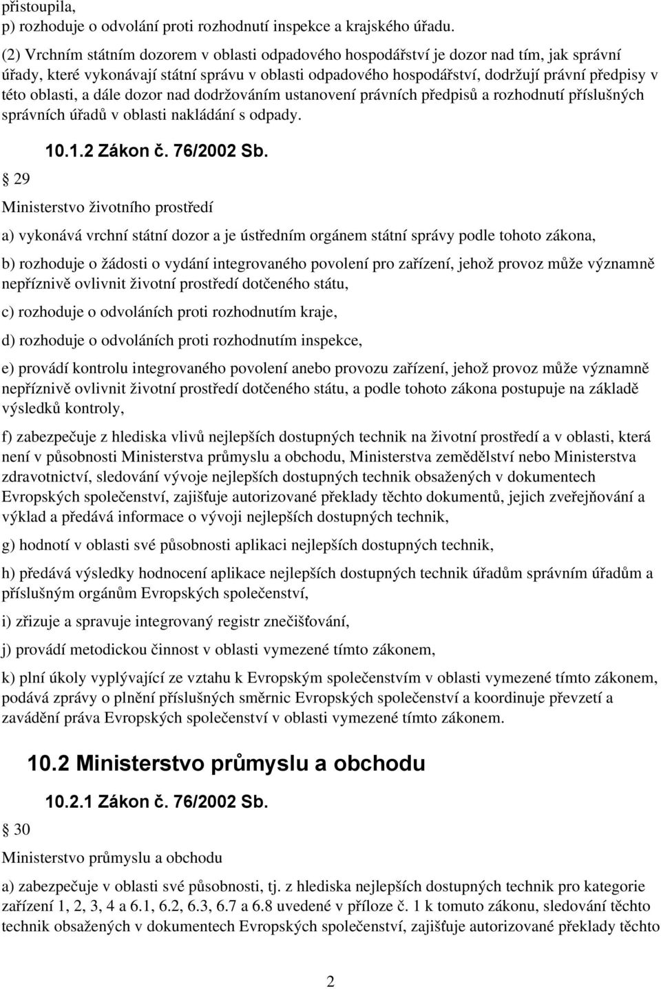 oblasti, a dále dozor nad dodržováním ustanovení právních předpisů a rozhodnutí příslušných správních úřadů v oblasti nakládání s odpady. 29 10.1.2 Zákon č. 76/2002 Sb.