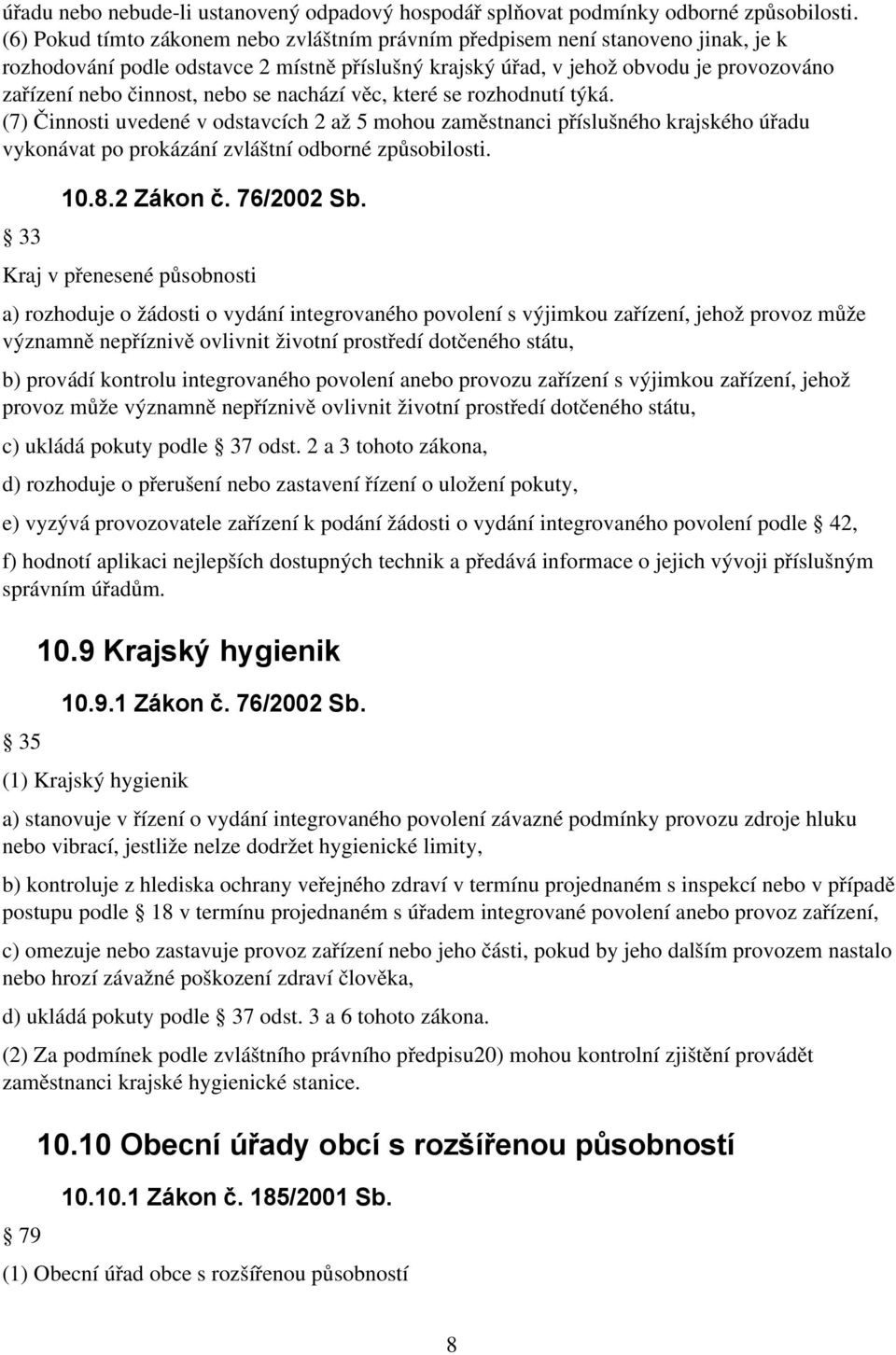 nebo se nachází věc, které se rozhodnutí týká. (7) Činnosti uvedené v odstavcích 2 až 5 mohou zaměstnanci příslušného krajského úřadu vykonávat po prokázání zvláštní odborné způsobilosti. 33 10.8.