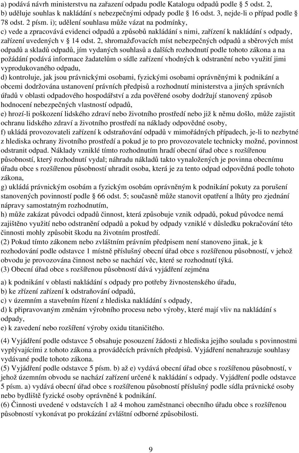 2, shromažďovacích míst nebezpečných odpadů a sběrových míst odpadů a skladů odpadů, jím vydaných souhlasů a dalších rozhodnutí podle tohoto zákona a na požádání podává informace žadatelům o sídle