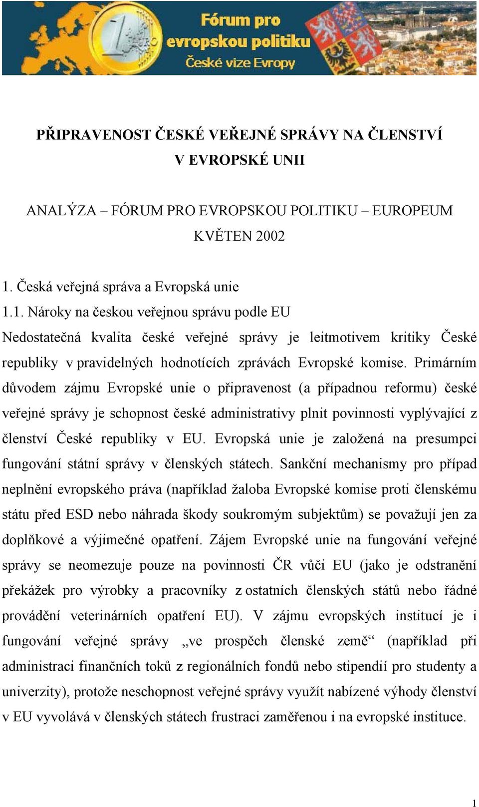 1. Nároky na českou veřejnou správu podle EU Nedostatečná kvalita české veřejné správy je leitmotivem kritiky České republiky v pravidelných hodnotících zprávách Evropské komise.