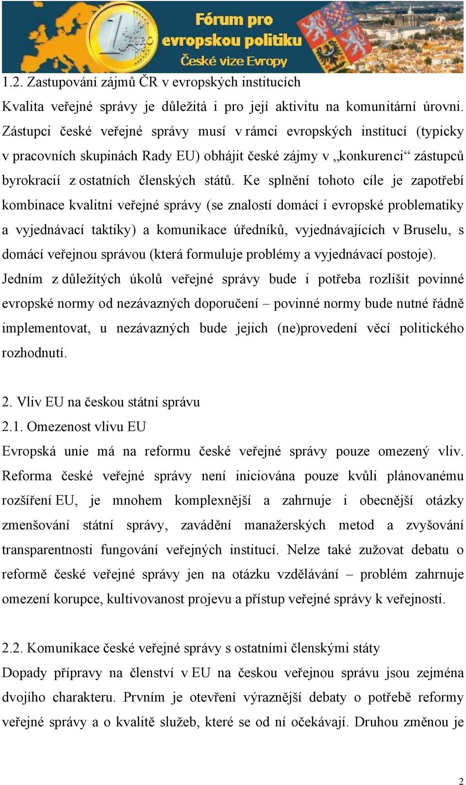 Ke splnění tohoto cíle je zapotřebí kombinace kvalitní veřejné správy (se znalostí domácí i evropské problematiky a vyjednávací taktiky) a komunikace úředníků, vyjednávajících v Bruselu, s domácí