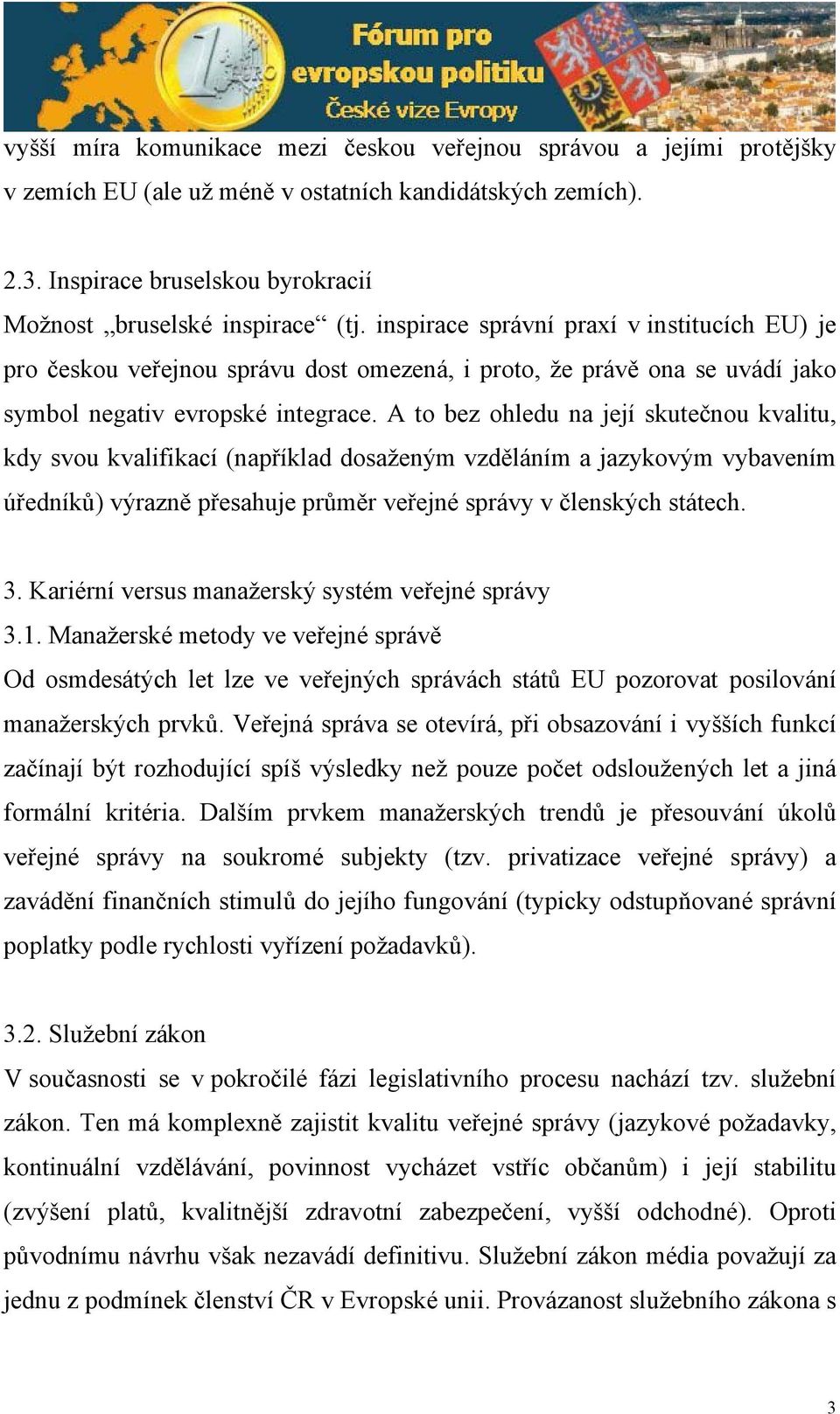 A to bez ohledu na její skutečnou kvalitu, kdy svou kvalifikací (například dosaženým vzděláním a jazykovým vybavením úředníků) výrazně přesahuje průměr veřejné správy v členských státech. 3.