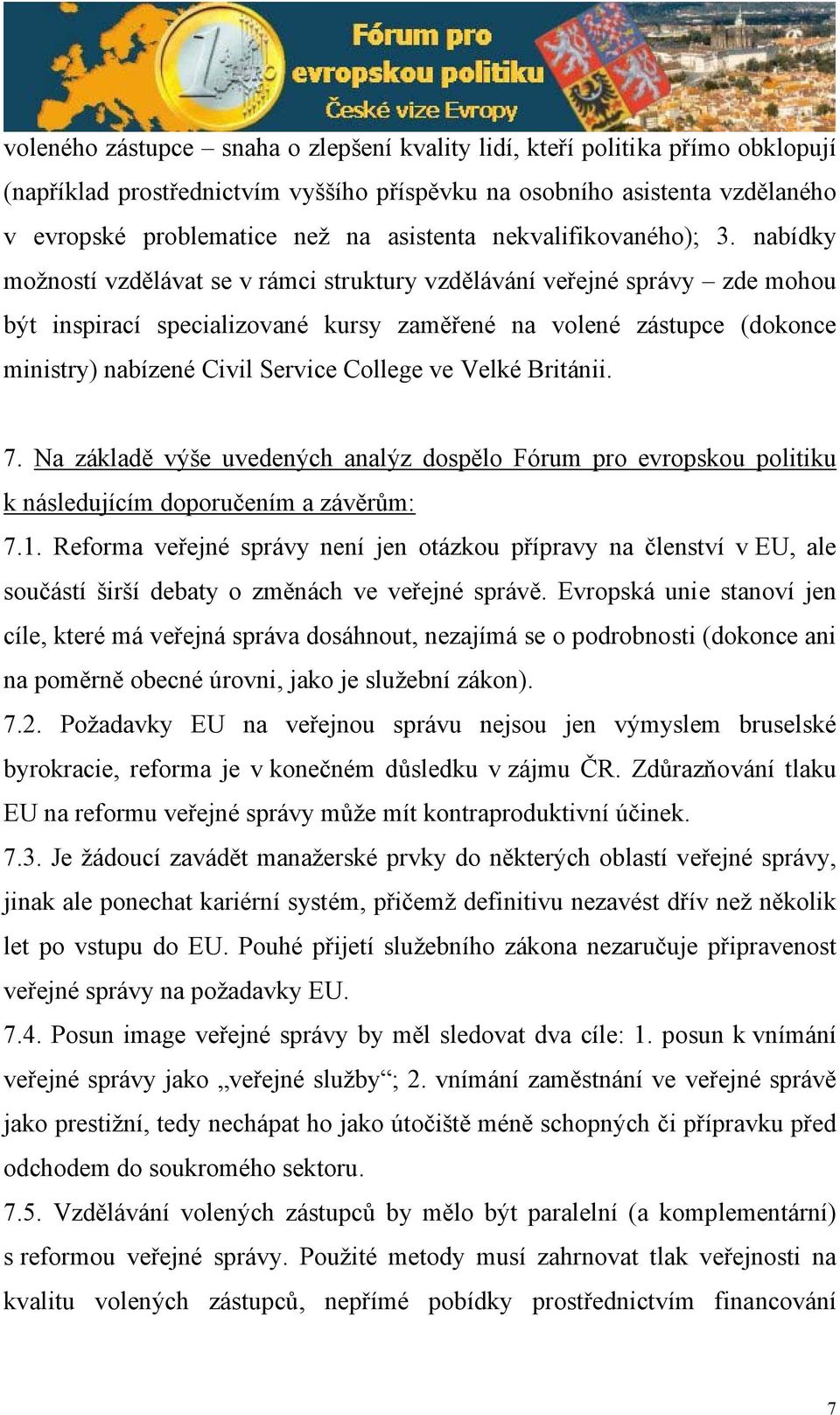 nabídky možností vzdělávat se v rámci struktury vzdělávání veřejné správy zde mohou být inspirací specializované kursy zaměřené na volené zástupce (dokonce ministry) nabízené Civil Service College ve