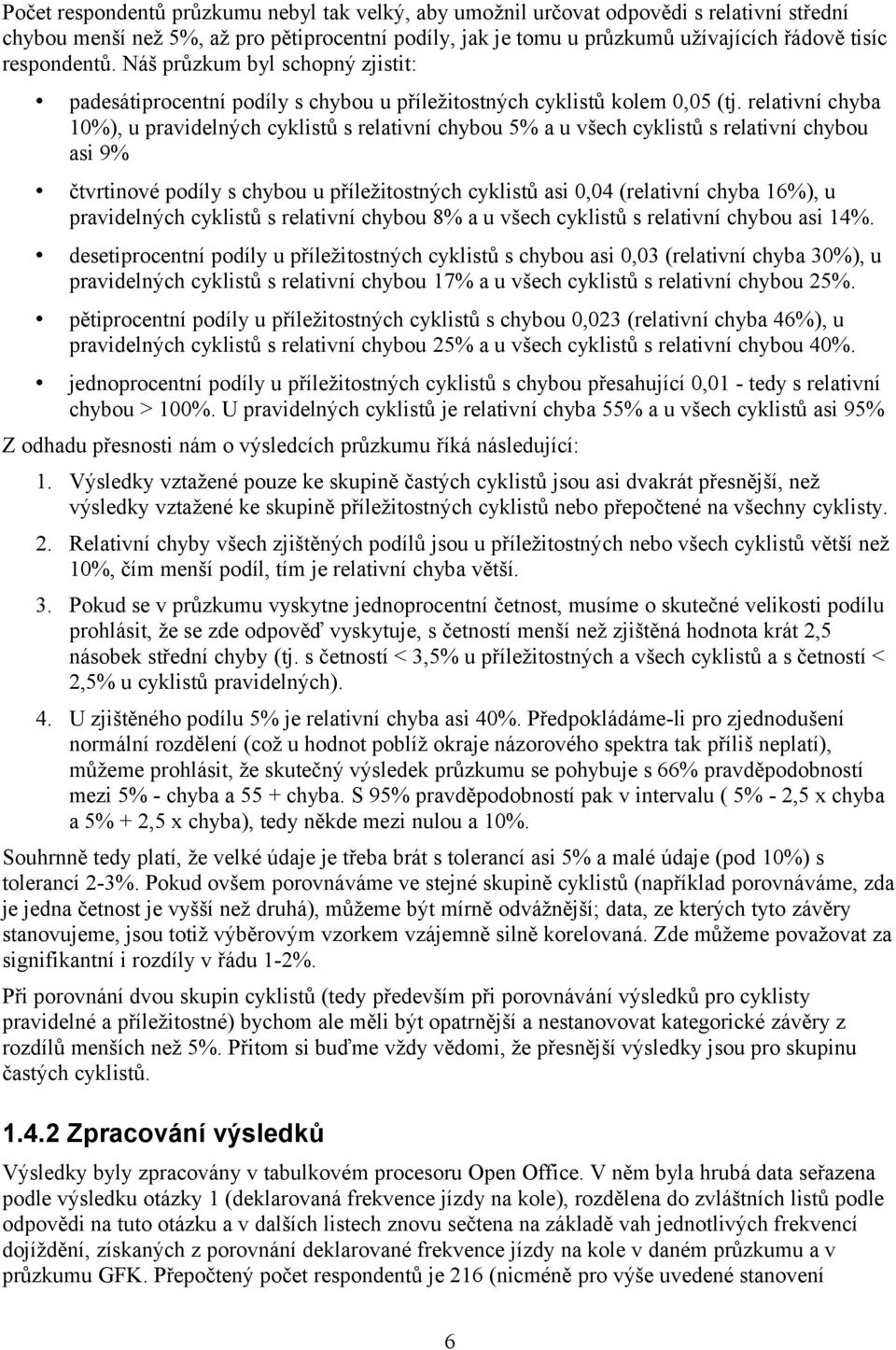 relativní chyba 1%), u pravidelných cyklistů s relativní chybou % a u všech cyklistů s relativní chybou asi 9% čtvrtinové podíly s chybou u příležitostných cyklistů asi,4 (relativní chyba 16%), u