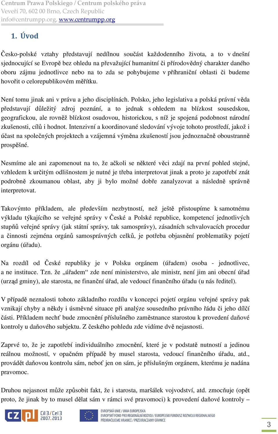 Polsko, jeho legislativa a polská právní věda představují důležitý zdroj poznání, a to jednak s ohledem na blízkost sousedskou, geografickou, ale rovněž blízkost osudovou, historickou, s níž je