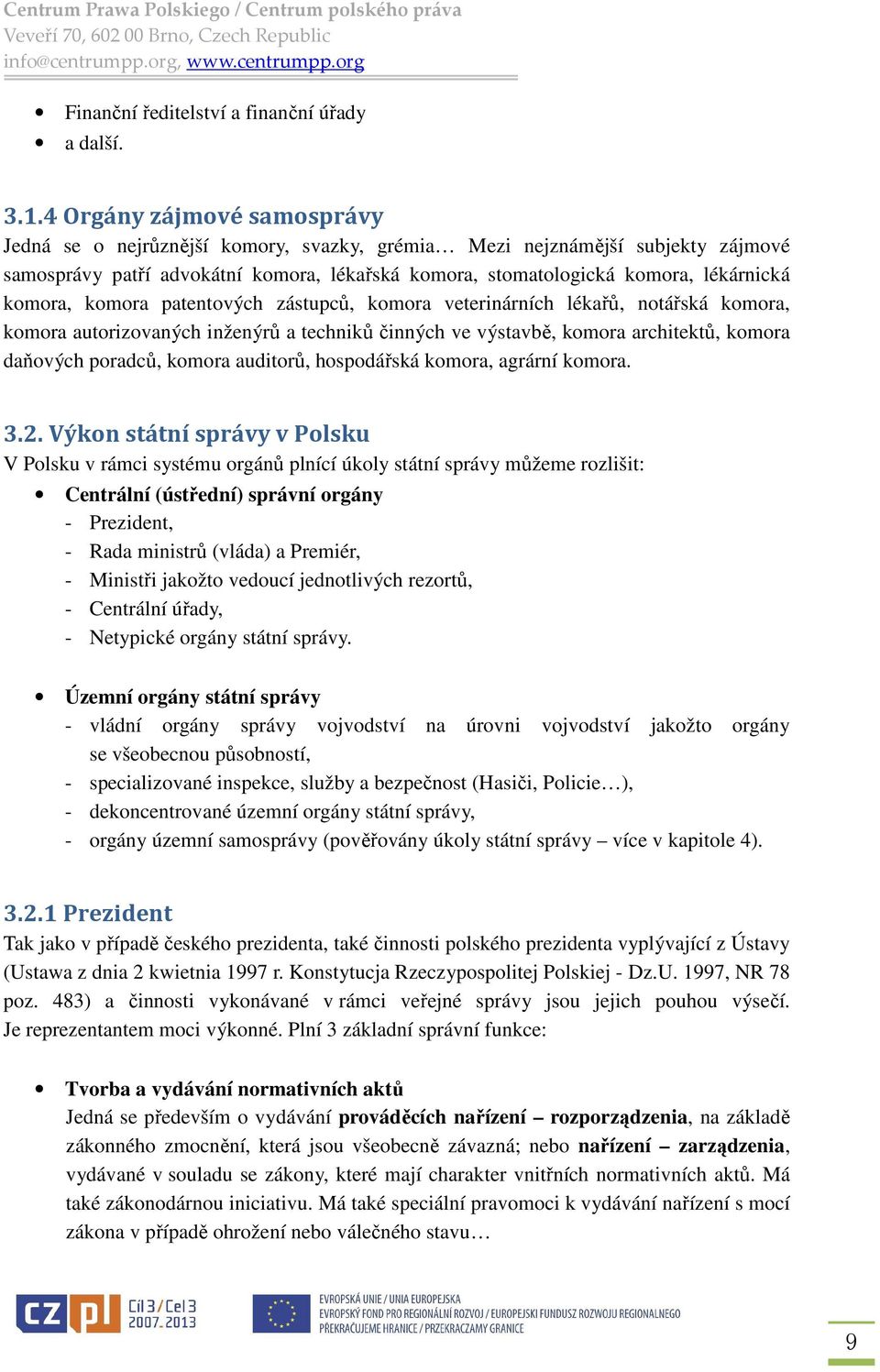 komora, komora patentových zástupců, komora veterinárních lékařů, notářská komora, komora autorizovaných inženýrů a techniků činných ve výstavbě, komora architektů, komora daňových poradců, komora