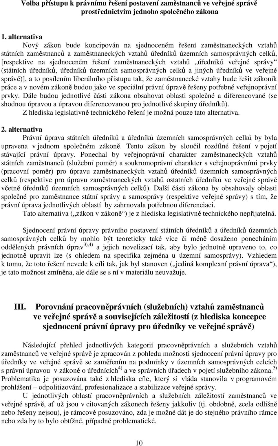 řešení zaměstnaneckých vztahů úředníků veřejné správy (státních úředníků, úředníků územních samosprávných celků a jiných úředníků ve veřejné správě)], a to posílením liberálního přístupu tak, že