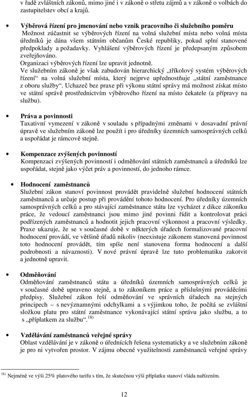 republiky, pokud splní stanovené předpoklady a požadavky. Vyhlášení výběrových řízení je předepsaným způsobem zveřejňováno. Organizaci výběrových řízení lze upravit jednotně.