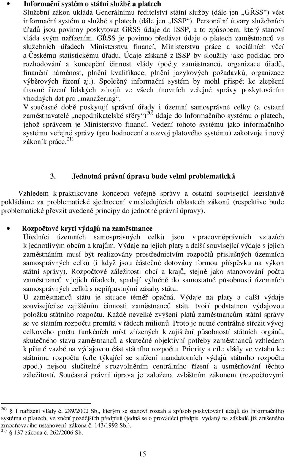 GŘSS je povinno předávat údaje o platech zaměstnanců ve služebních úřadech Ministerstvu financí, Ministerstvu práce a sociálních věcí a Českému statistickému úřadu.