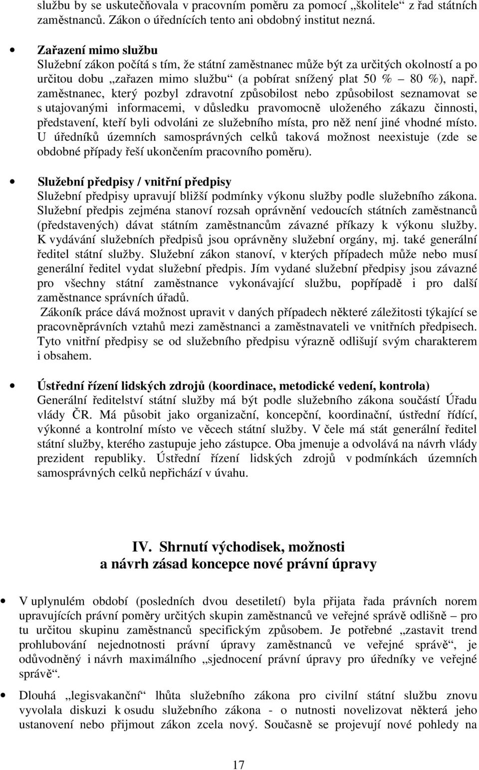 zaměstnanec, který pozbyl zdravotní způsobilost nebo způsobilost seznamovat se s utajovanými informacemi, v důsledku pravomocně uloženého zákazu činnosti, představení, kteří byli odvoláni ze