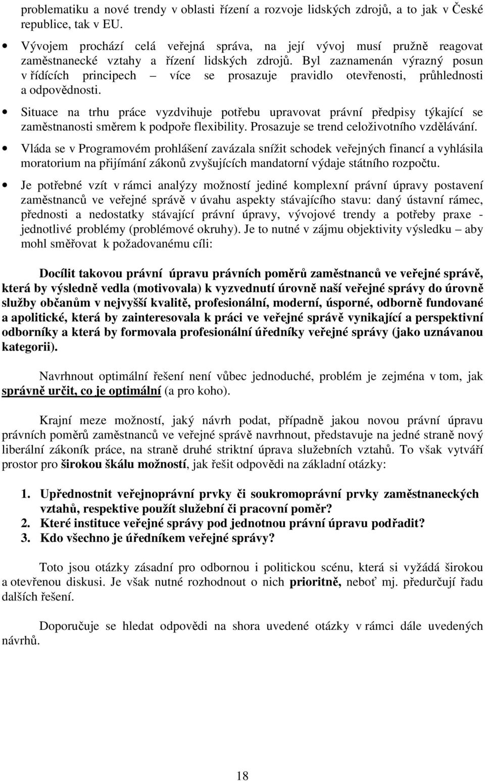 Byl zaznamenán výrazný posun v řídících principech více se prosazuje pravidlo otevřenosti, průhlednosti a odpovědnosti.