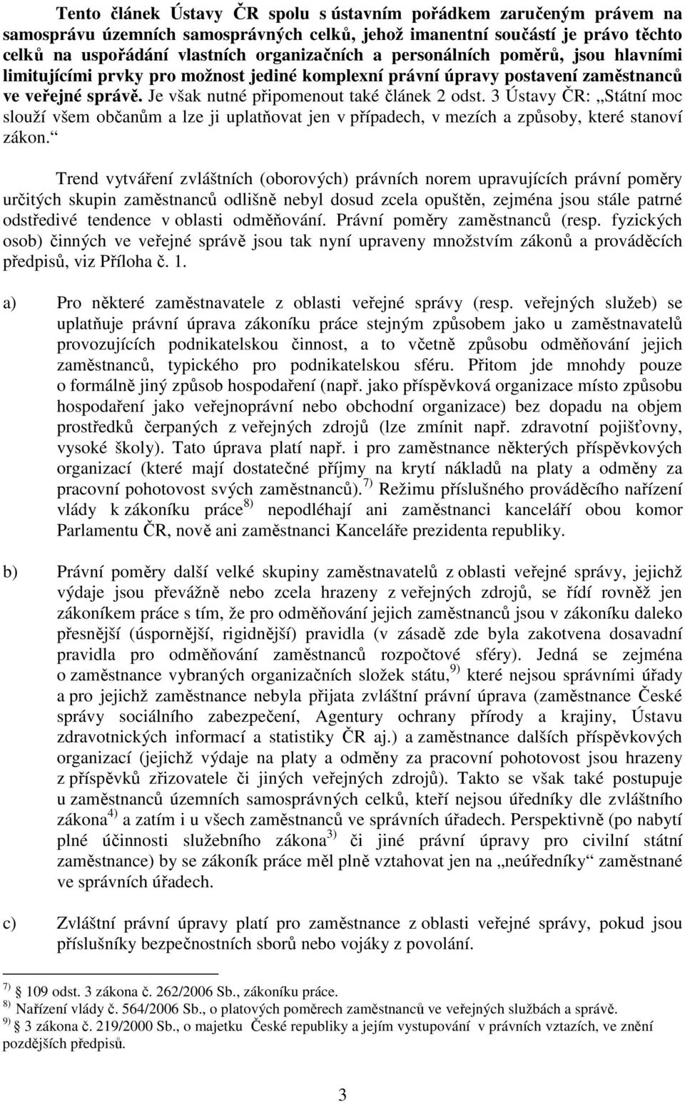 3 Ústavy ČR: Státní moc slouží všem občanům a lze ji uplatňovat jen v případech, v mezích a způsoby, které stanoví zákon.