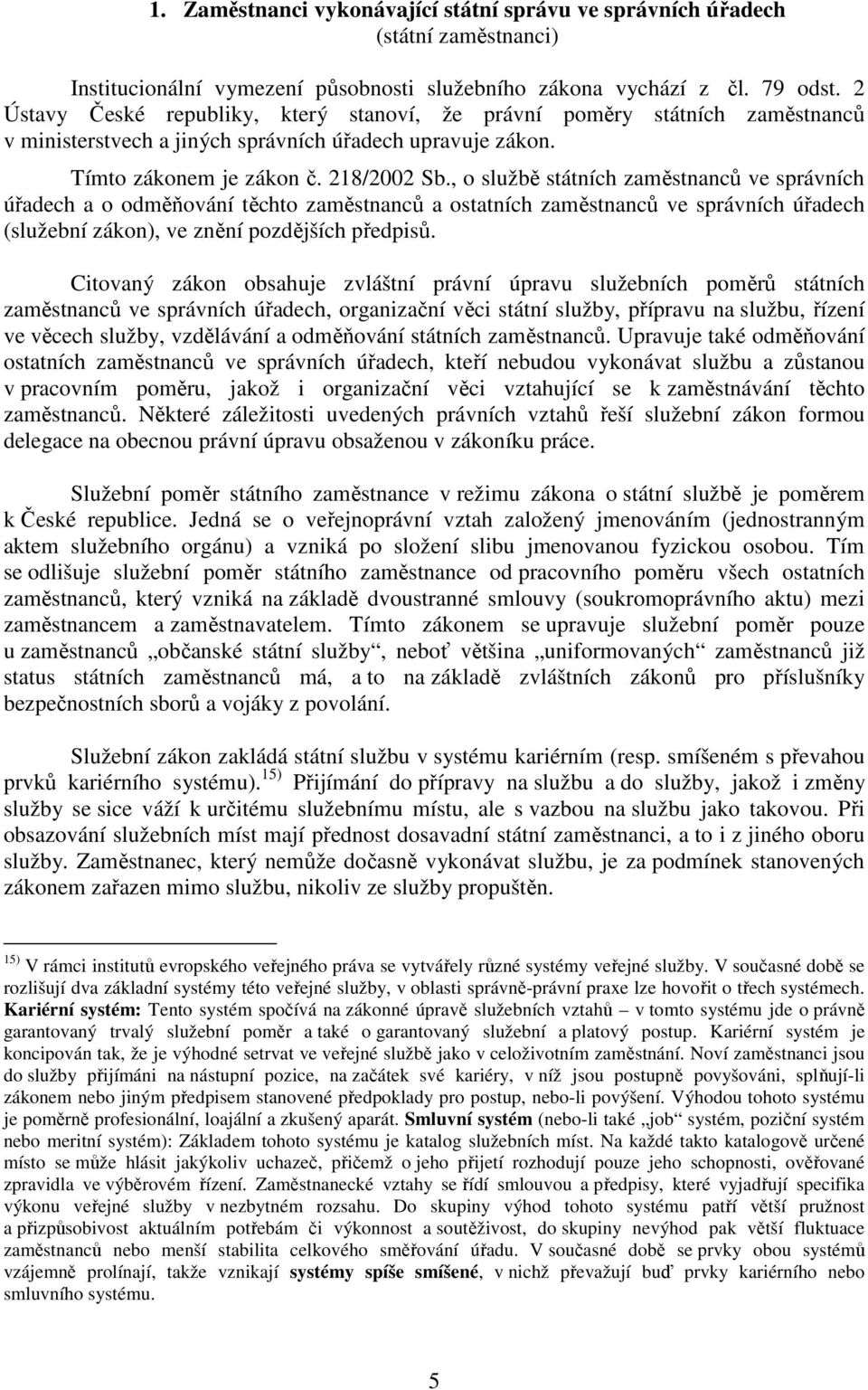 , o službě státních zaměstnanců ve správních úřadech a o odměňování těchto zaměstnanců a ostatních zaměstnanců ve správních úřadech (služební zákon), ve znění pozdějších předpisů.