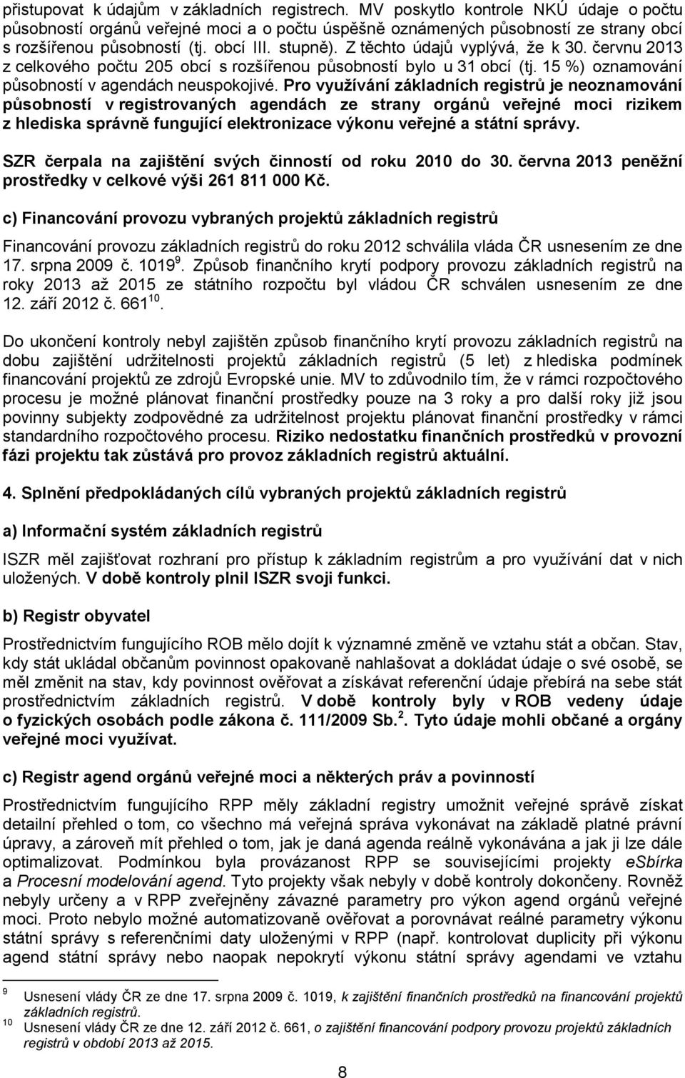 Pro využívání základních registrů je neoznamování působností v registrovaných agendách ze strany orgánů veřejné moci rizikem z hlediska správně fungující elektronizace výkonu veřejné a státní správy.