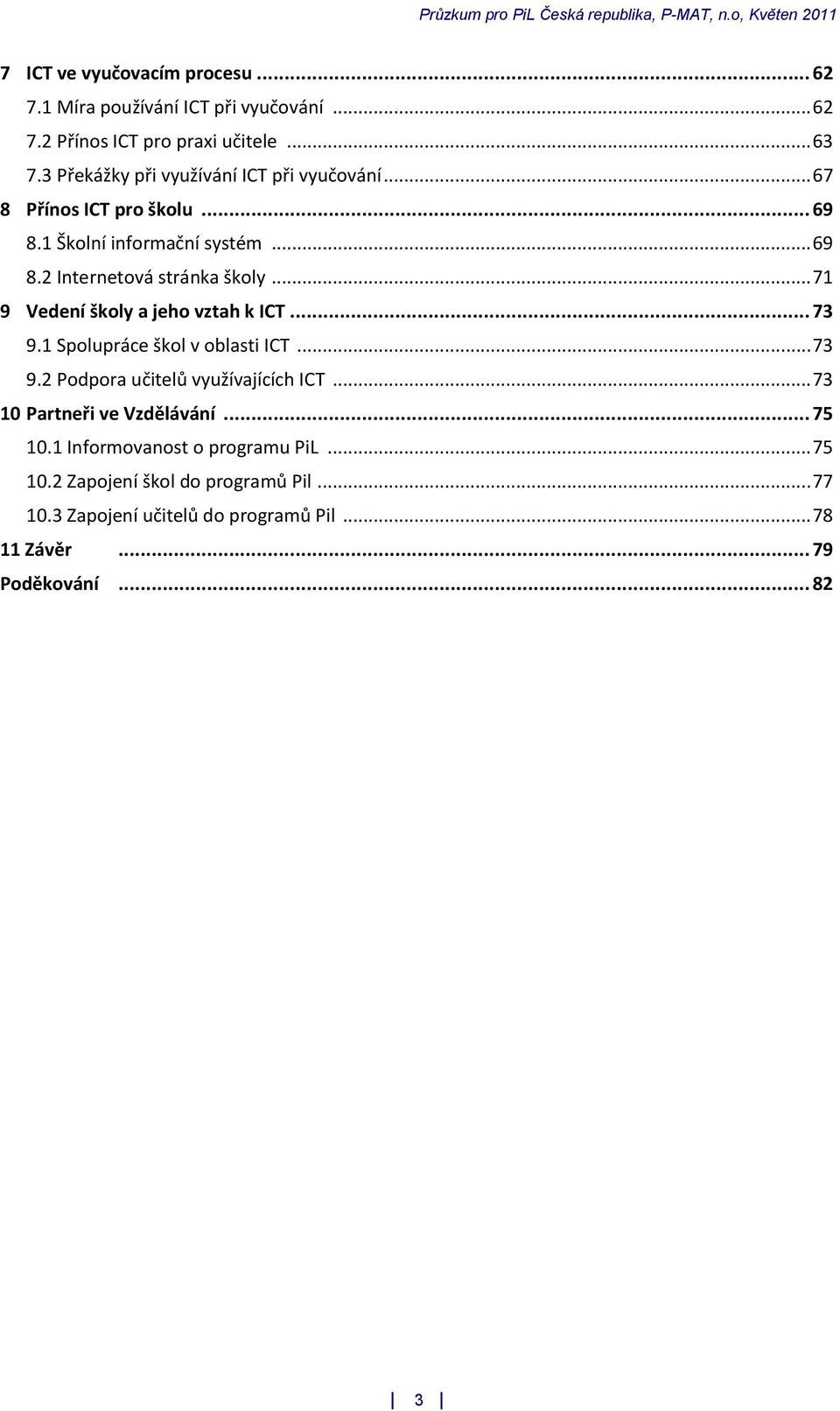 .. 71 9 Vedení školy a jeho vztah k ICT... 73 9.1 Spolupráce škol v oblasti ICT... 73 9.2 Podpora učitelů využívajících ICT.