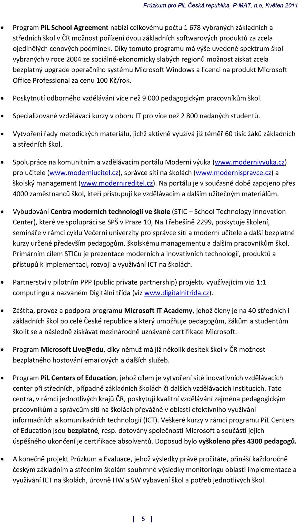na produkt Microsoft Office Professional za cenu 100 Kč/rok. Poskytnutí odborného vzdělávání více než 9 000 pedagogickým pracovníkům škol.