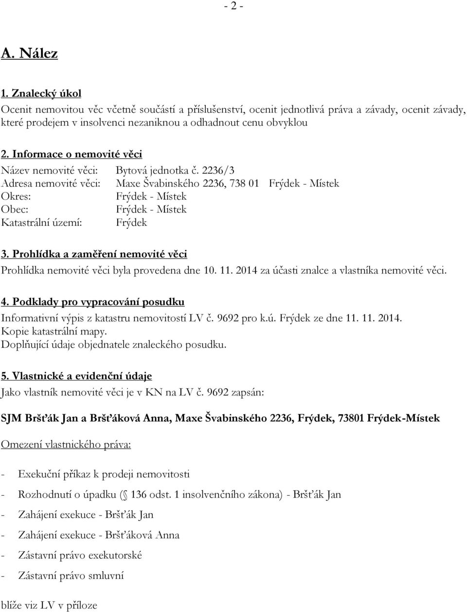 Informace o nemovité věci Název nemovité věci: Bytová jednotka č.