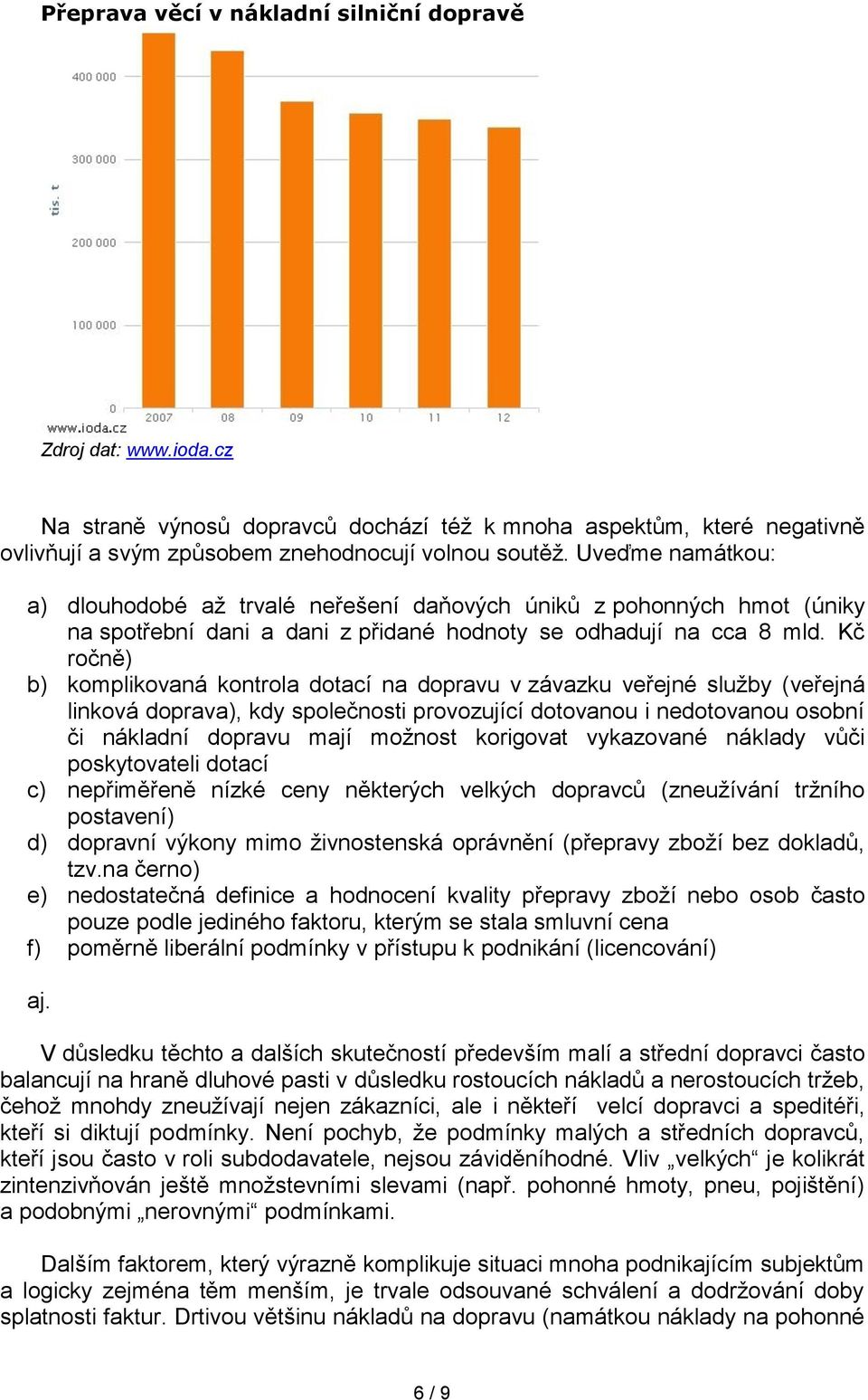 Kč ročně) b) komplikovaná kontrola dotací na dopravu v závazku veřejné služby (veřejná linková doprava), kdy společnosti provozující dotovanou i nedotovanou osobní či nákladní dopravu mají možnost