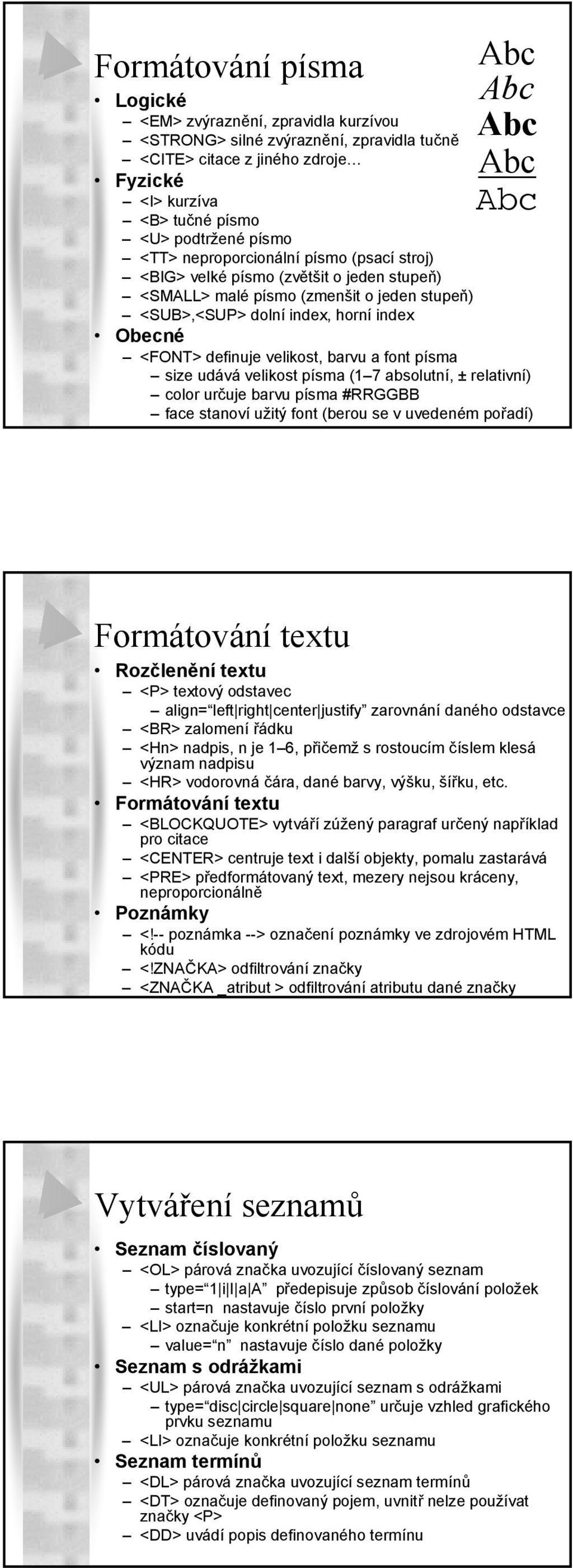 definuje velikost, barvu a font písma size udává velikost písma (1 7 absolutní, ± relativní) color určuje barvu písma #RRGGBB face stanoví užitý font (berou se v uvedeném pořadí) Formátování textu