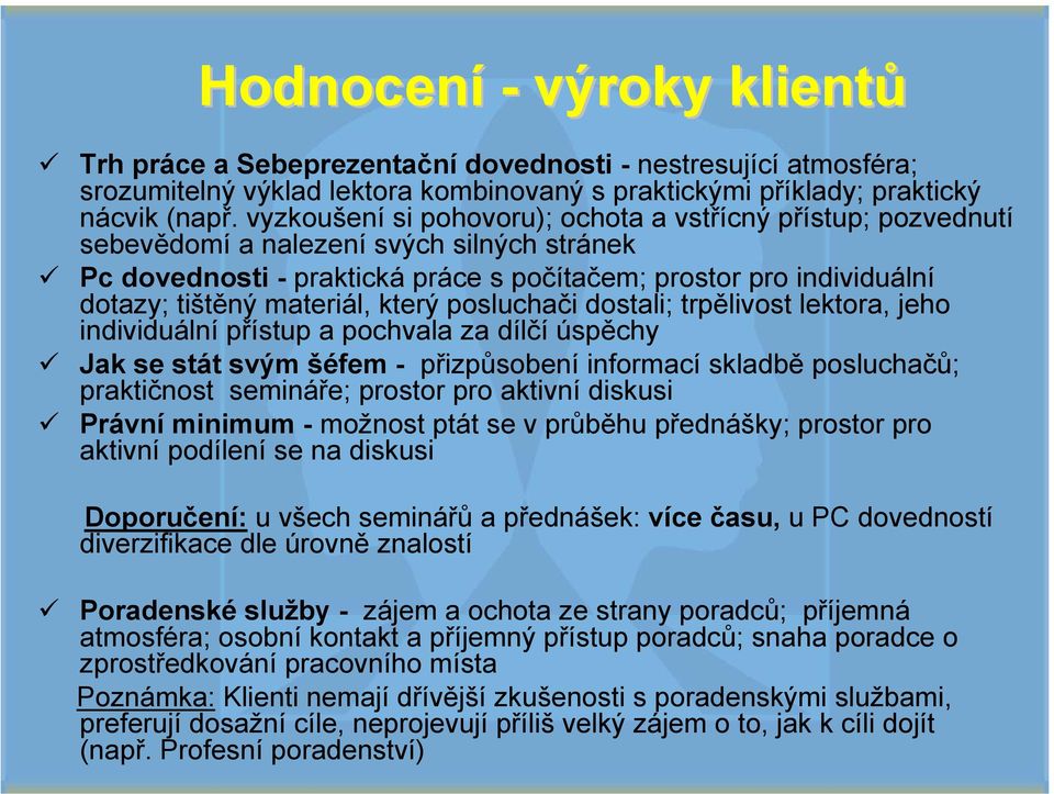 materiál, který posluchači dostali; trpělivost lektora, jeho individuální přístup a pochvala za dílčí úspěchy Jak se stát svým šéfem - přizpůsobení informací skladbě posluchačů; praktičnost semináře;