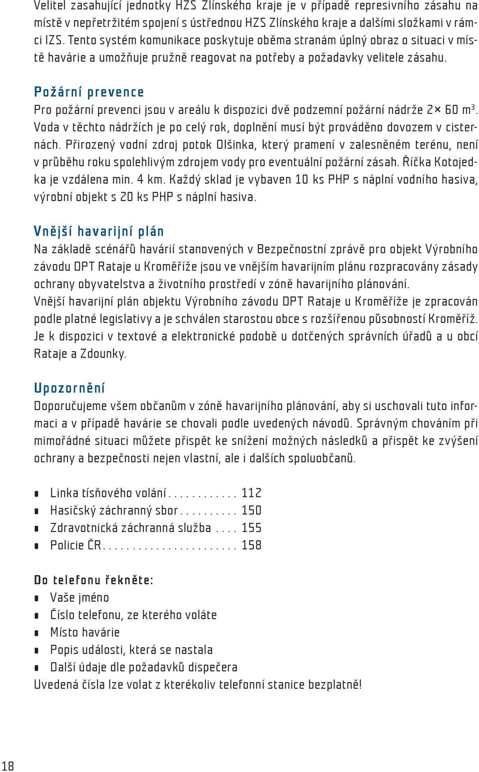 Požární prevence Pro požární prevenci jsou v areálu k dispozici dvě podzemní požární nádrže 2 60 m 3. Voda v těchto nádržích je po celý rok, doplnění musí být prováděno dovozem v cisternách.