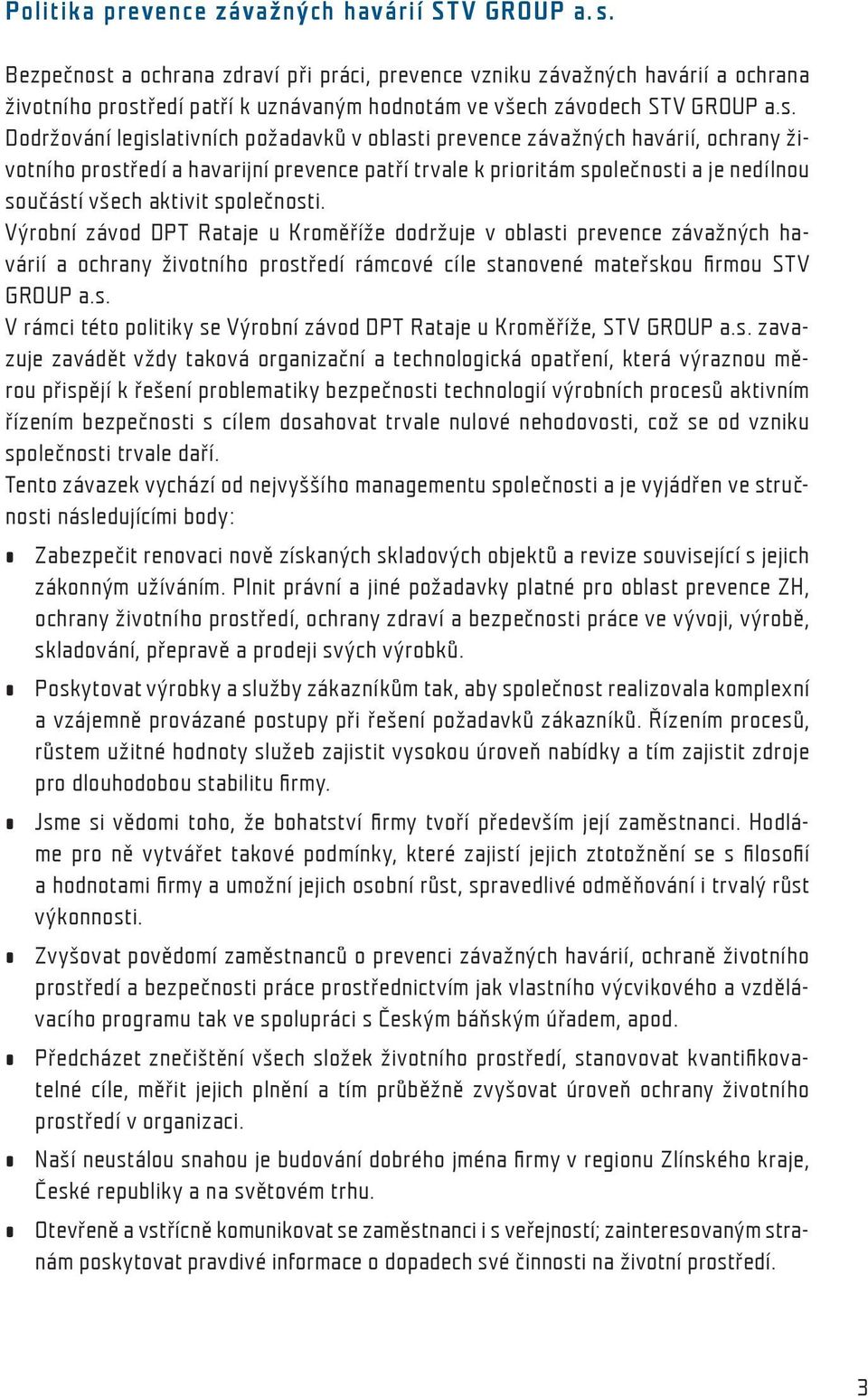 Dodržování legislativních požadavků v oblasti prevence závažných havárií, ochrany životního prostředí a havarijní prevence patří trvale k prioritám společnosti a je nedílnou součástí všech aktivit