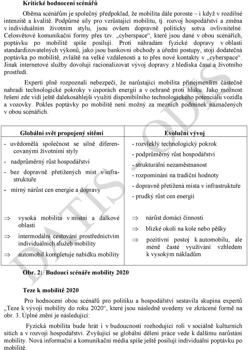cyberspace, které jsou dané v obou scénářích, poptávku po mobilitě spíše posilují.