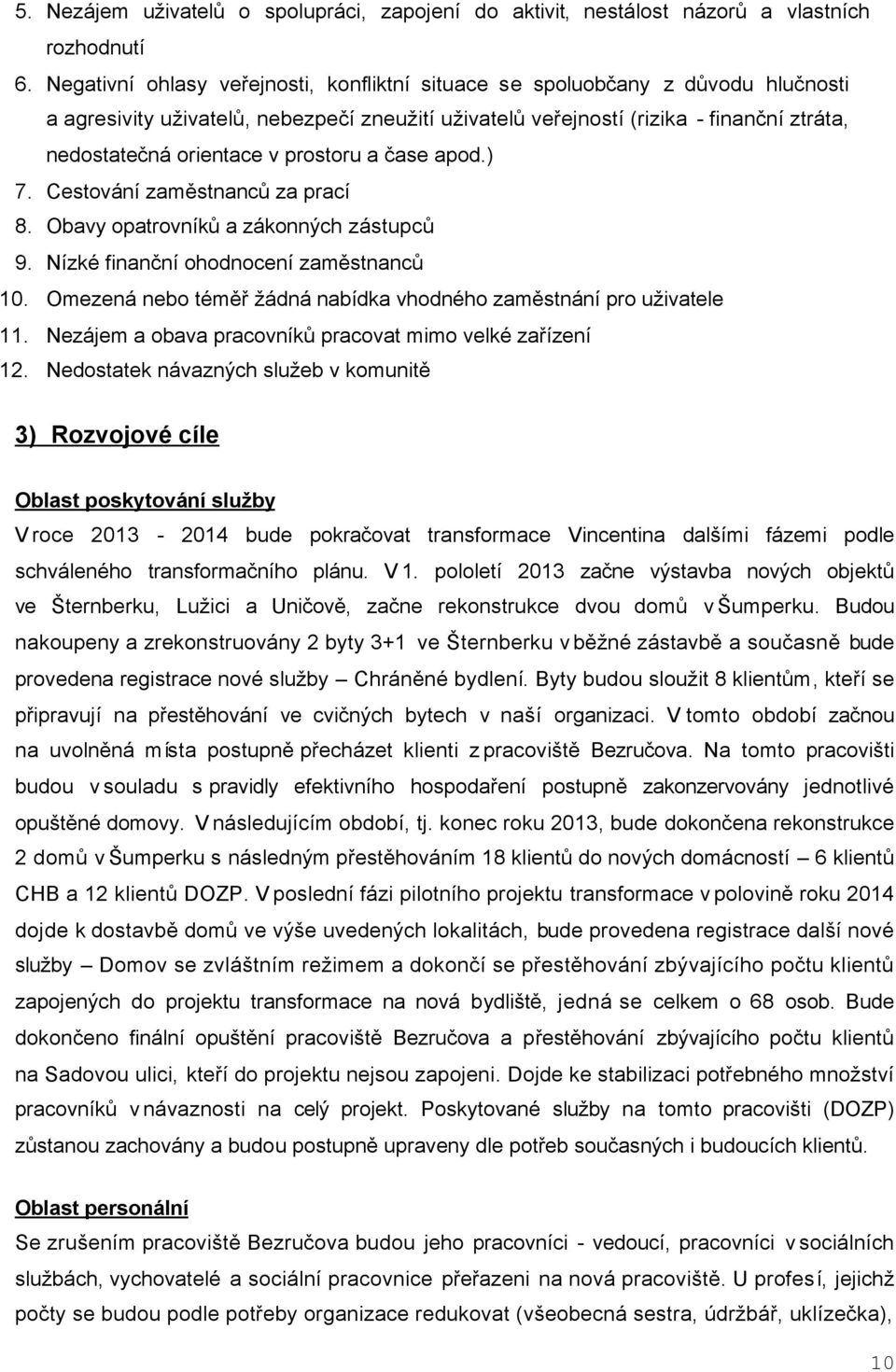 prostoru a čase apod.) 7. Cestování zaměstnanců za prací 8. Obavy opatrovníků a zákonných zástupců 9. Nízké finanční ohodnocení zaměstnanců 10.