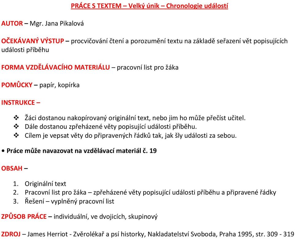 pracovní list pro žáka POMŮCKY papír, kopírka INSTRUKCE Žáci dostanou nakopírovaný originální text, nebo jim ho může přečíst učitel. Dále dostanou zpřeházené věty popisující události příběhu.