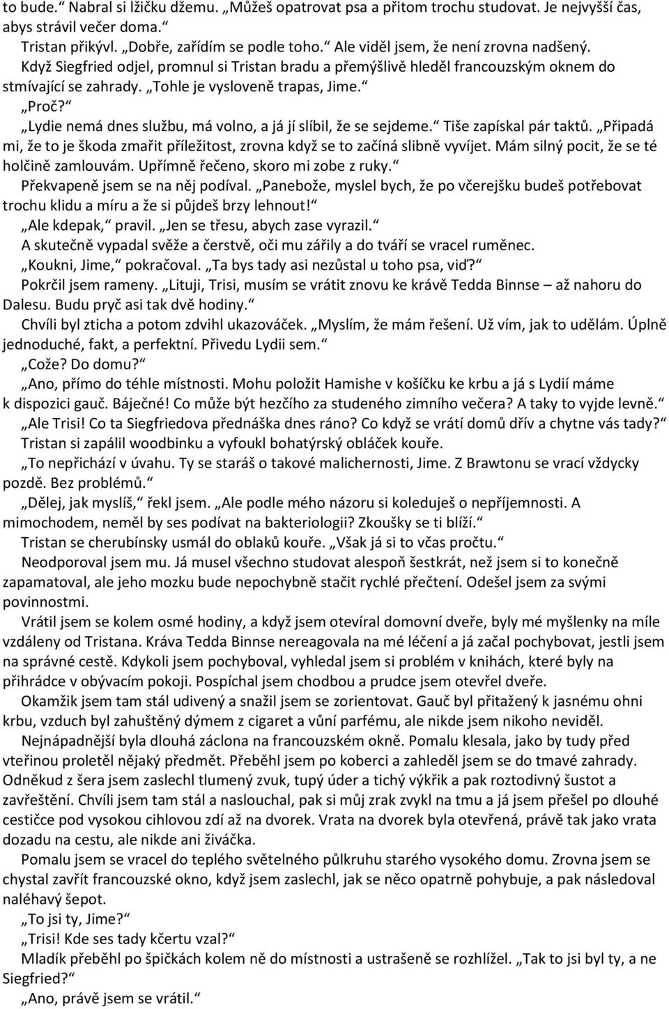 Lydie nemá dnes službu, má volno, a já jí slíbil, že se sejdeme. Tiše zapískal pár taktů. Připadá mi, že to je škoda zmařit příležitost, zrovna když se to začíná slibně vyvíjet.