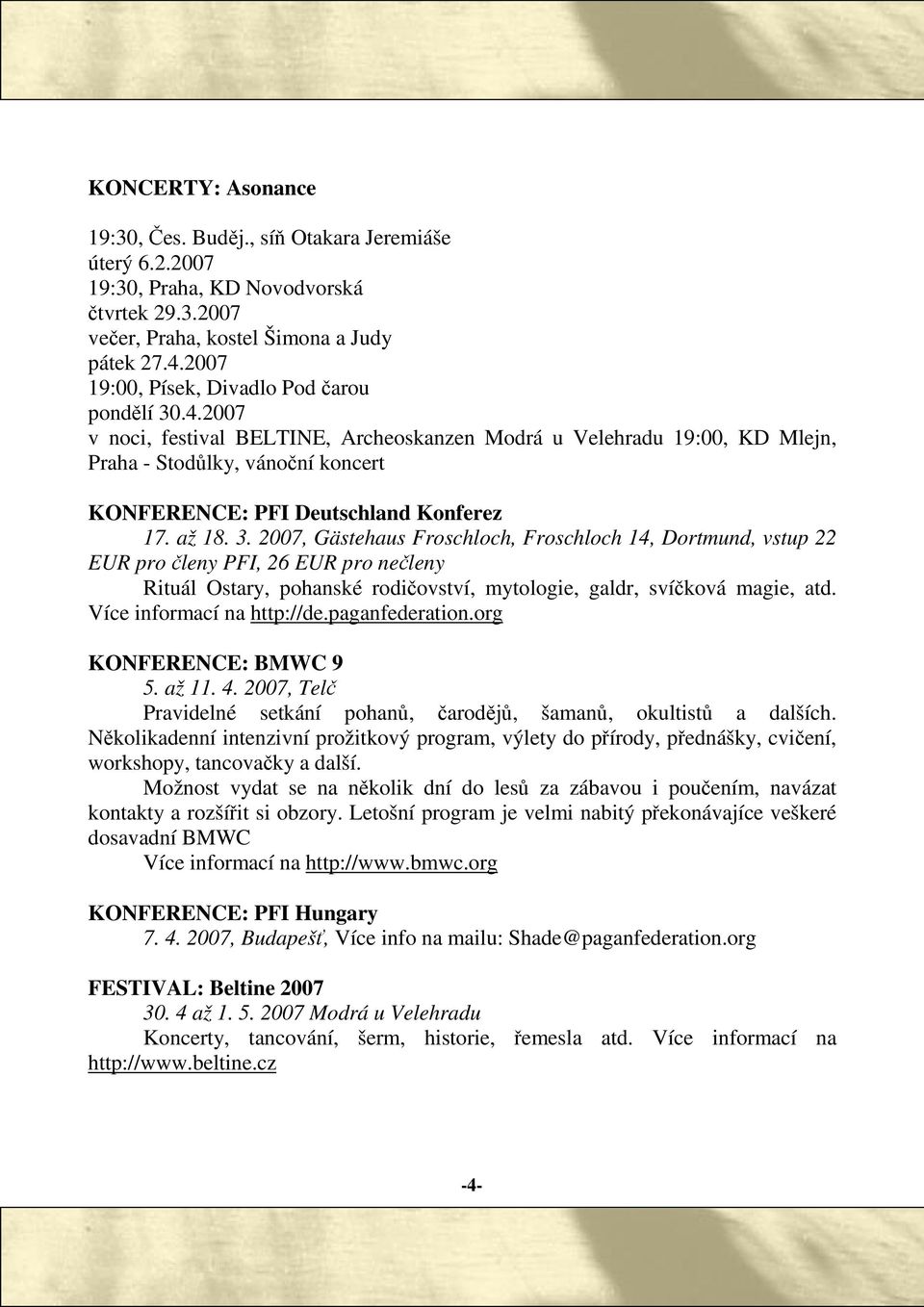 až 18. 3. 2007, Gästehaus Froschloch, Froschloch 14, Dortmund, vstup 22 EUR pro leny PFI, 26 EUR pro neleny Rituál Ostary, pohanské rodiovství, mytologie, galdr, svíková magie, atd.