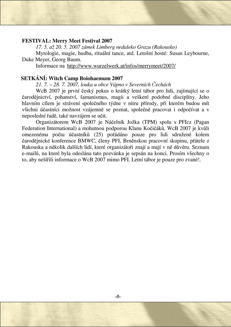 28. 7. 2007, louka u obce Vápno v Severních echách WcB 2007 je první eský pokus o krátký letní tábor pro lidi, zajímající se o arodjnictví, pohanství, šamanismus, magii a veškeré podobné disciplíny.