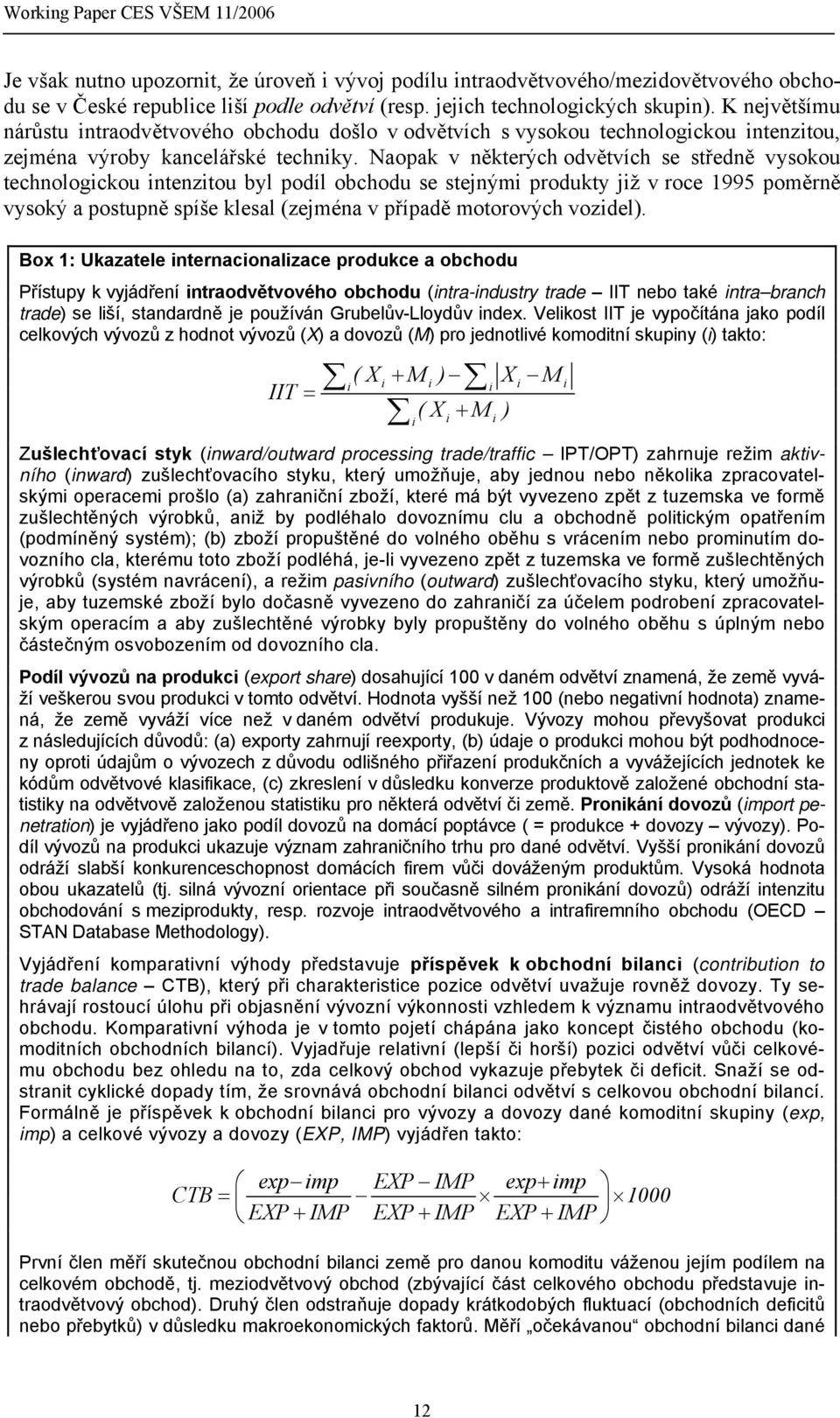 Naopak v některých odvětvích se středně vysokou technologickou intenzitou byl podíl obchodu se stejnými produkty již v roce 1995 poměrně vysoký a postupně spíše klesal (zejména v případě motorových