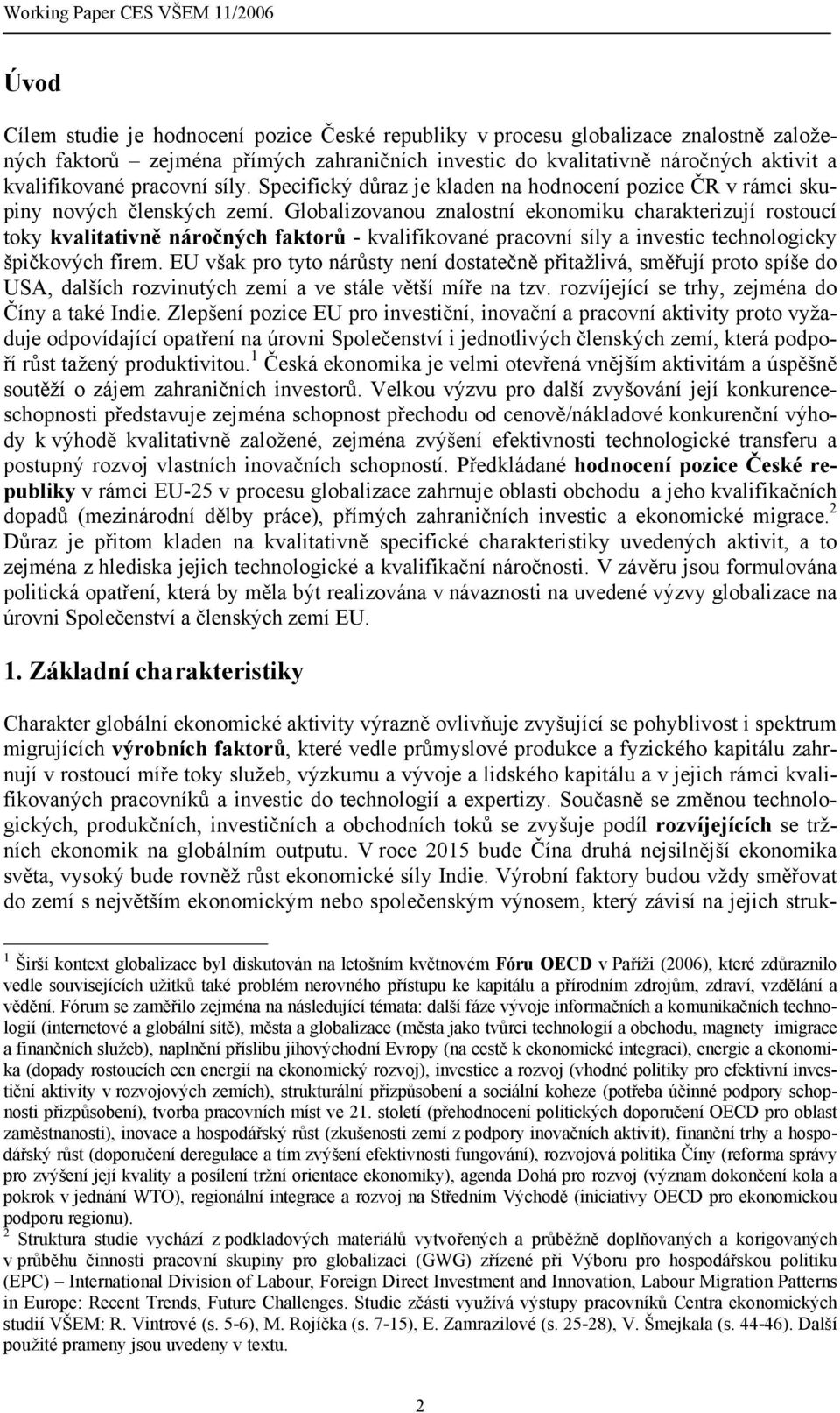 Globalizovanou znalostní ekonomiku charakterizují rostoucí toky kvalitativně náročných faktorů - kvalifikované pracovní síly a investic technologicky špičkových firem.