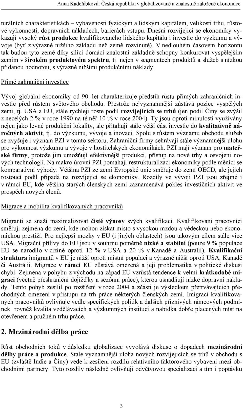 Dnešní rozvíjející se ekonomiky vykazují vysoký růst produkce kvalifikovaného lidského kapitálu i investic do výzkumu a vývoje (byť z výrazně nižšího základu než země rozvinuté).