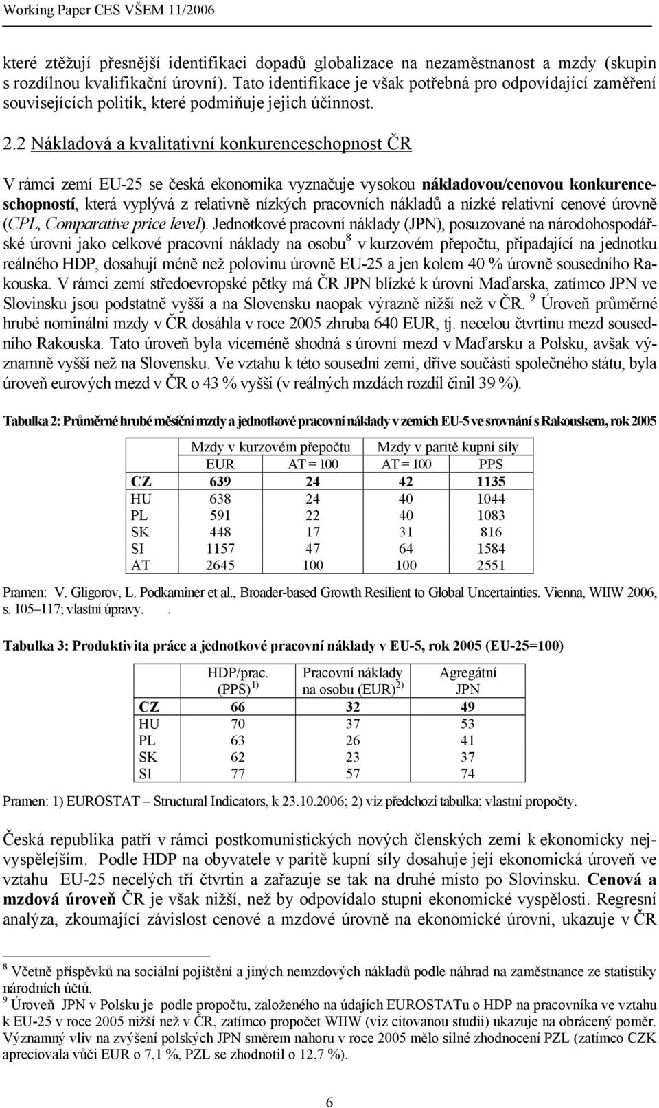 2 Nákladová a kvalitativní konkurenceschopnost ČR V rámci zemí EU-25 se česká ekonomika vyznačuje vysokou nákladovou/cenovou konkurenceschopností, která vyplývá z relativně nízkých pracovních nákladů