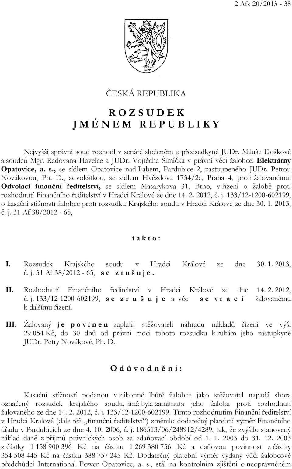 , advokátkou, se sídlem Hvězdova 1734/2c, Praha 4, proti žalovanému: Odvolací finanční ředitelství, se sídlem Masarykova 31, Brno, v řízení o žalobě proti rozhodnutí Finančního ředitelství v Hradci