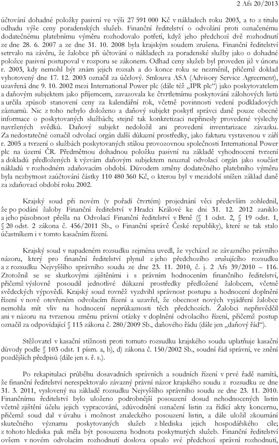 2008 byla krajským soudem zrušena. Finanční ředitelství setrvalo na závěru, že žalobce při účtování o nákladech za poradenské služby jako o dohadné položce pasivní postupoval v rozporu se zákonem.