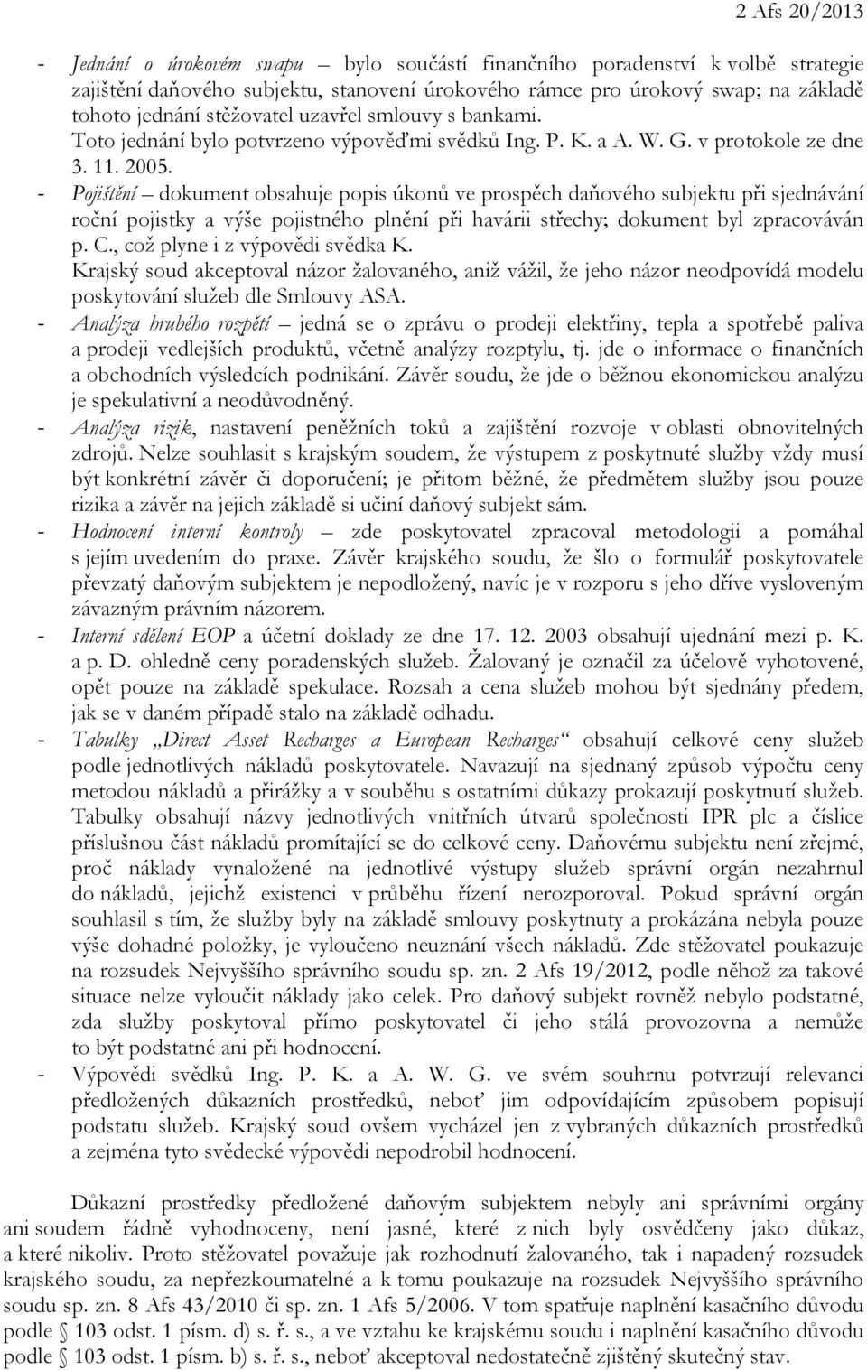 - Pojištění dokument obsahuje popis úkonů ve prospěch daňového subjektu při sjednávání roční pojistky a výše pojistného plnění při havárii střechy; dokument byl zpracováván p. C.