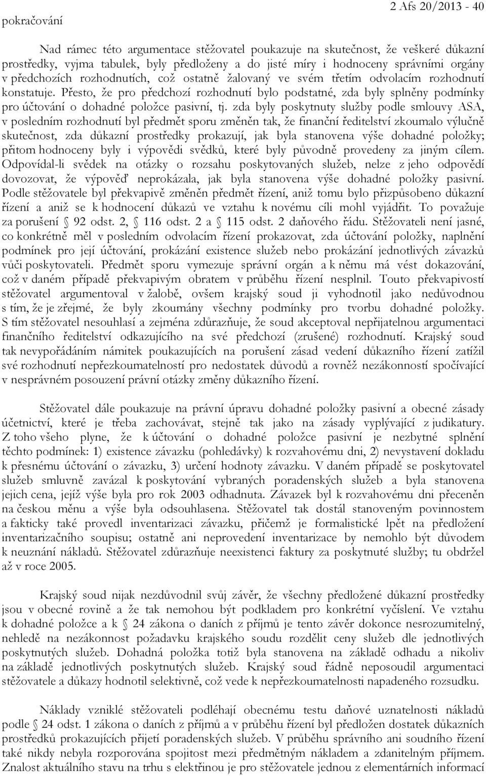 Přesto, že pro předchozí rozhodnutí bylo podstatné, zda byly splněny podmínky pro účtování o dohadné položce pasivní, tj.