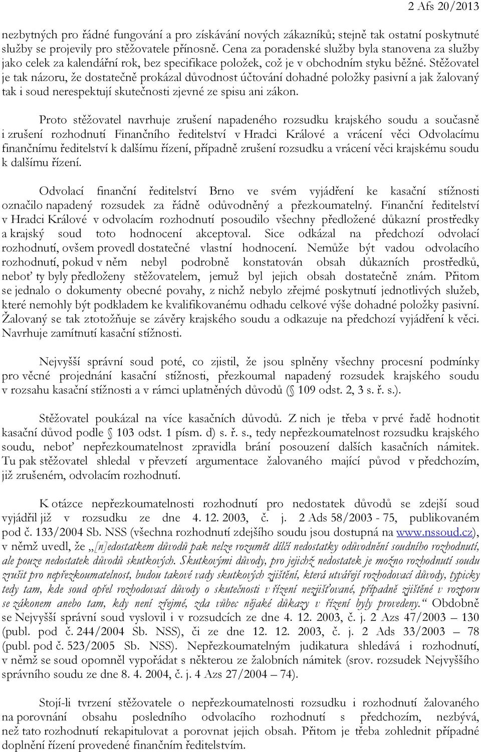 Stěžovatel je tak názoru, že dostatečně prokázal důvodnost účtování dohadné položky pasivní a jak žalovaný tak i soud nerespektují skutečnosti zjevné ze spisu ani zákon.